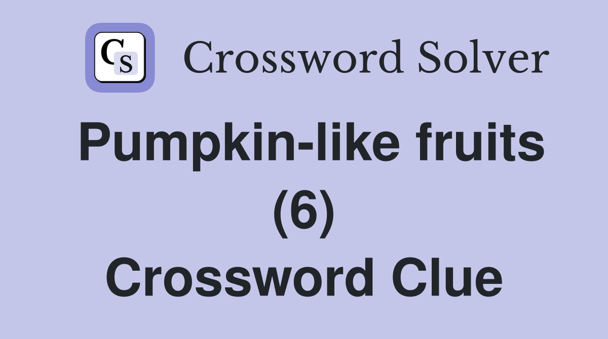 Pumpkinlike fruits (6) Crossword Clue Answers Crossword Solver